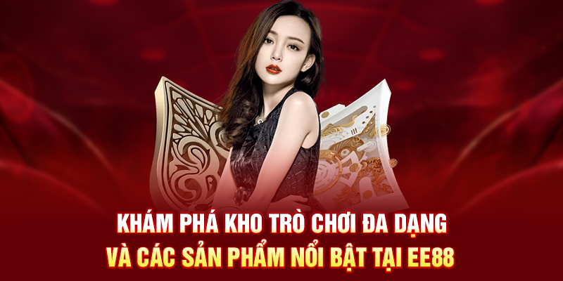 Khám phá kho trò chơi đa dạng và các sản phẩm nổi bật tại EE88